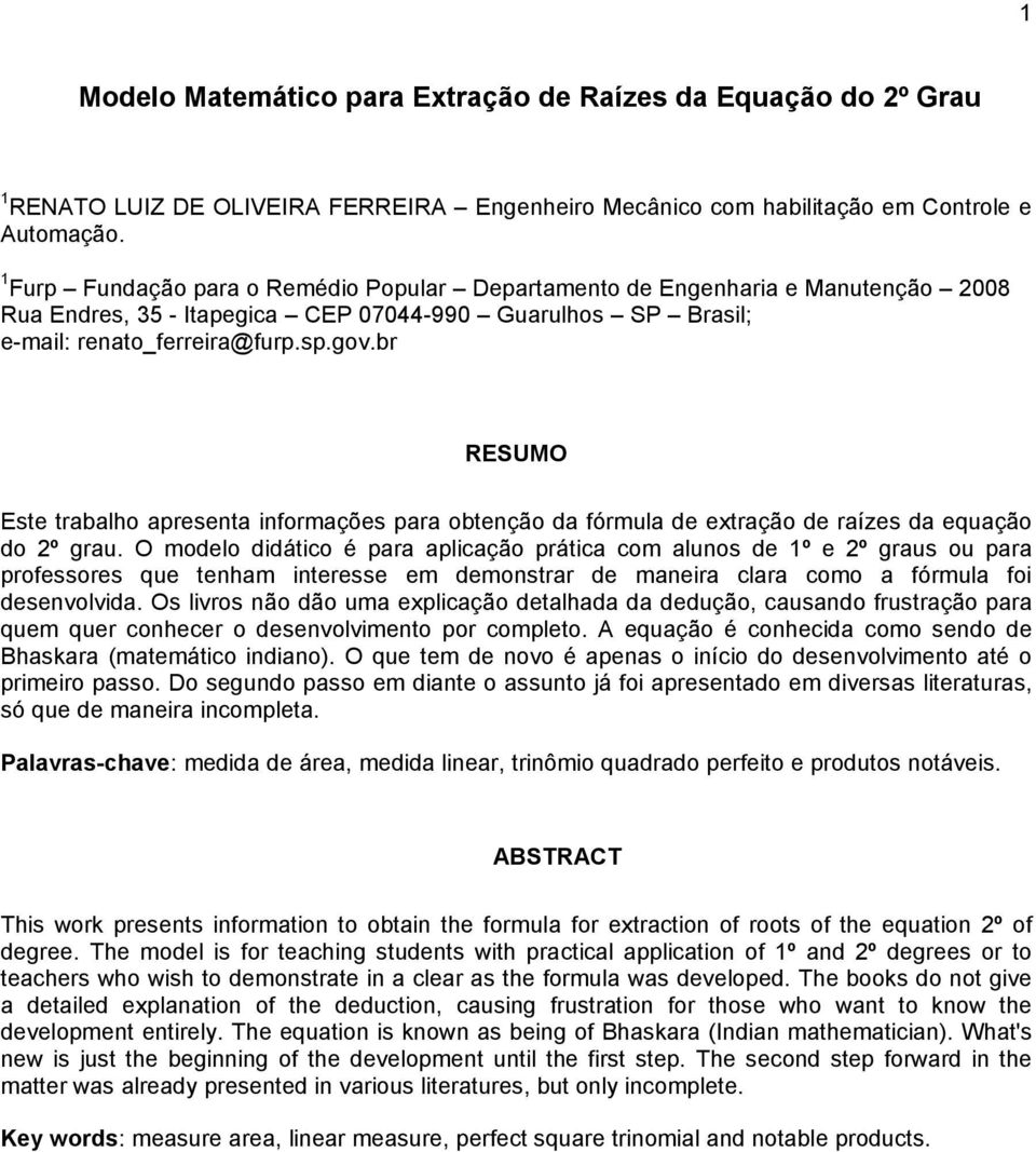 br RESUMO Este trabalho apresenta informações para obtenção da fórmula de extração de raízes da equação do º grau.