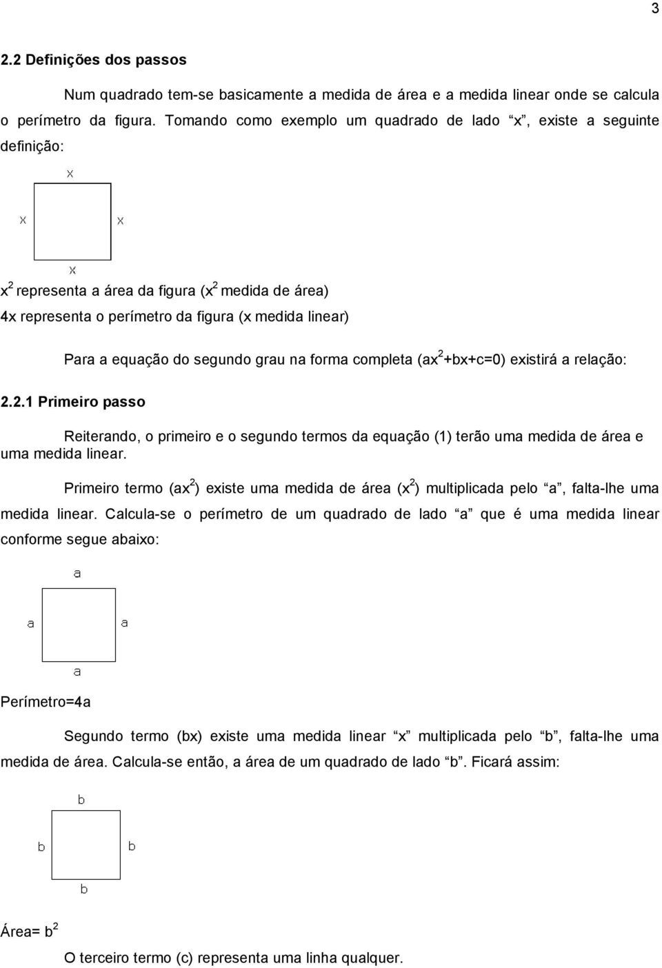 segundo grau na forma completa (ax +bx+c=0) existirá a relação:..1 Primeiro passo Reiterando, o primeiro e o segundo termos da equação (1) terão uma medida de área e uma medida linear.