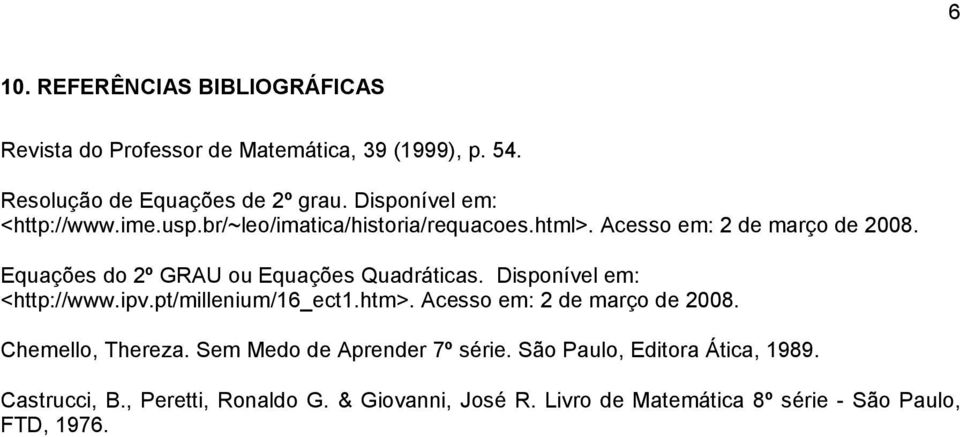 Equações do º GRAU ou Equações Quadráticas. Disponível em: <http://www.ipv.pt/millenium/16_ect1.htm>. Acesso em: de março de 008.