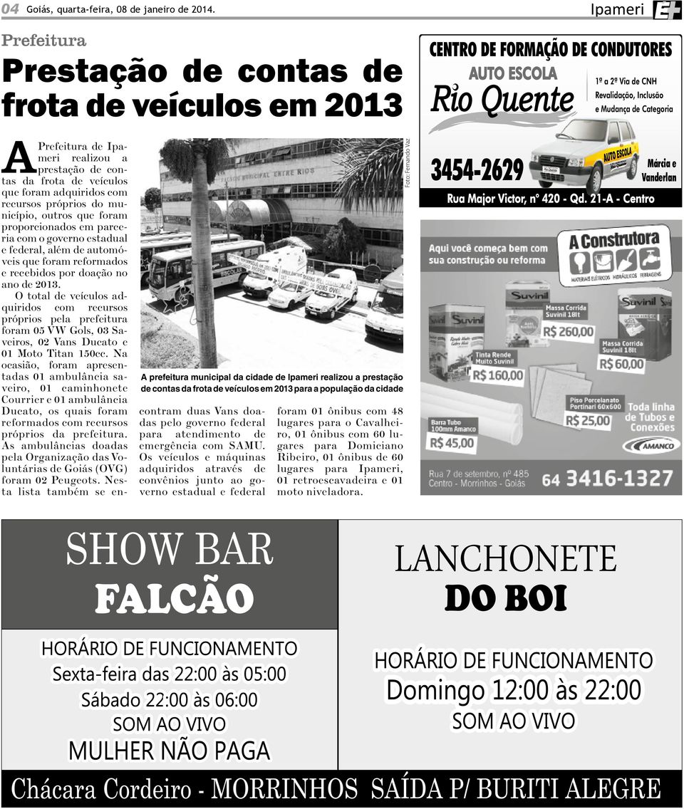 da cidade de Ipameri realizou a prestação de contas da frota de veículos em 2013 para a população da cidade A Prefeitura de Ipameri realizou a prestação de contas da frota de veículos que foram