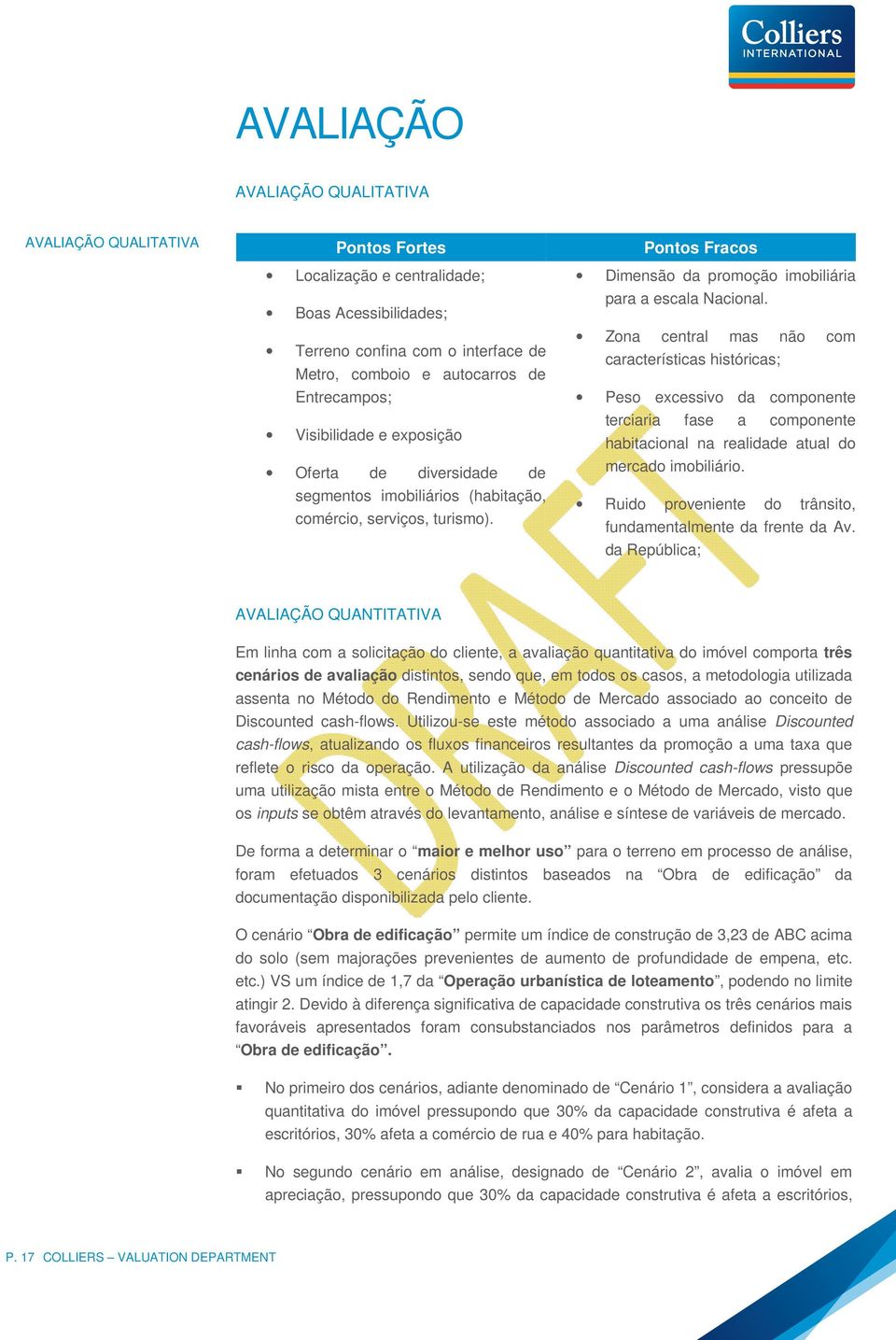 Zona central mas não com características históricas; Peso excessivo da componente terciaria fase a componente habitacional na realidade atual do mercado imobiliário.