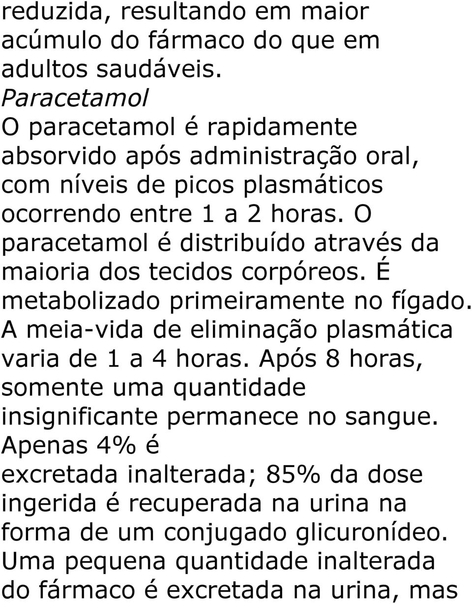 O paracetamol é distribuído através da maioria dos tecidos corpóreos. É metabolizado primeiramente no fígado.