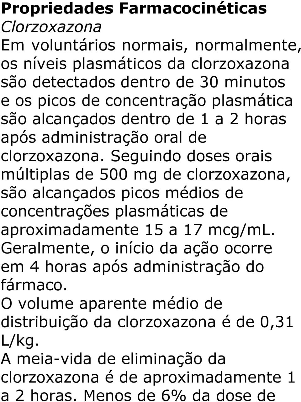 Seguindo doses orais múltiplas de 500 mg de clorzoxazona, são alcançados picos médios de concentrações plasmáticas de aproximadamente 15 a 17 mcg/ml.