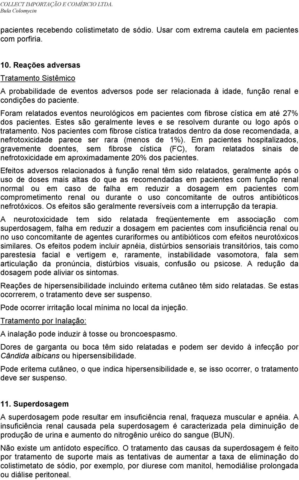 Foram relatados eventos neurológicos em pacientes com fibrose cística em até 27% dos pacientes. Estes são geralmente leves e se resolvem durante ou logo após o tratamento.