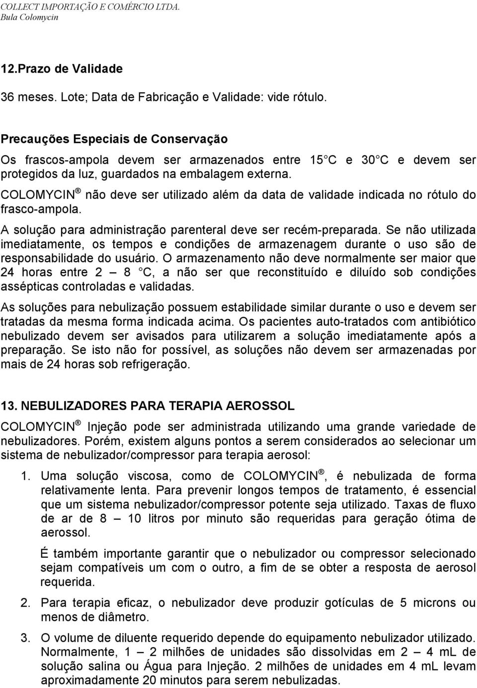 COLOMYCIN não deve ser utilizado além da data de validade indicada no rótulo do frasco-ampola. A solução para administração parenteral deve ser recém-preparada.