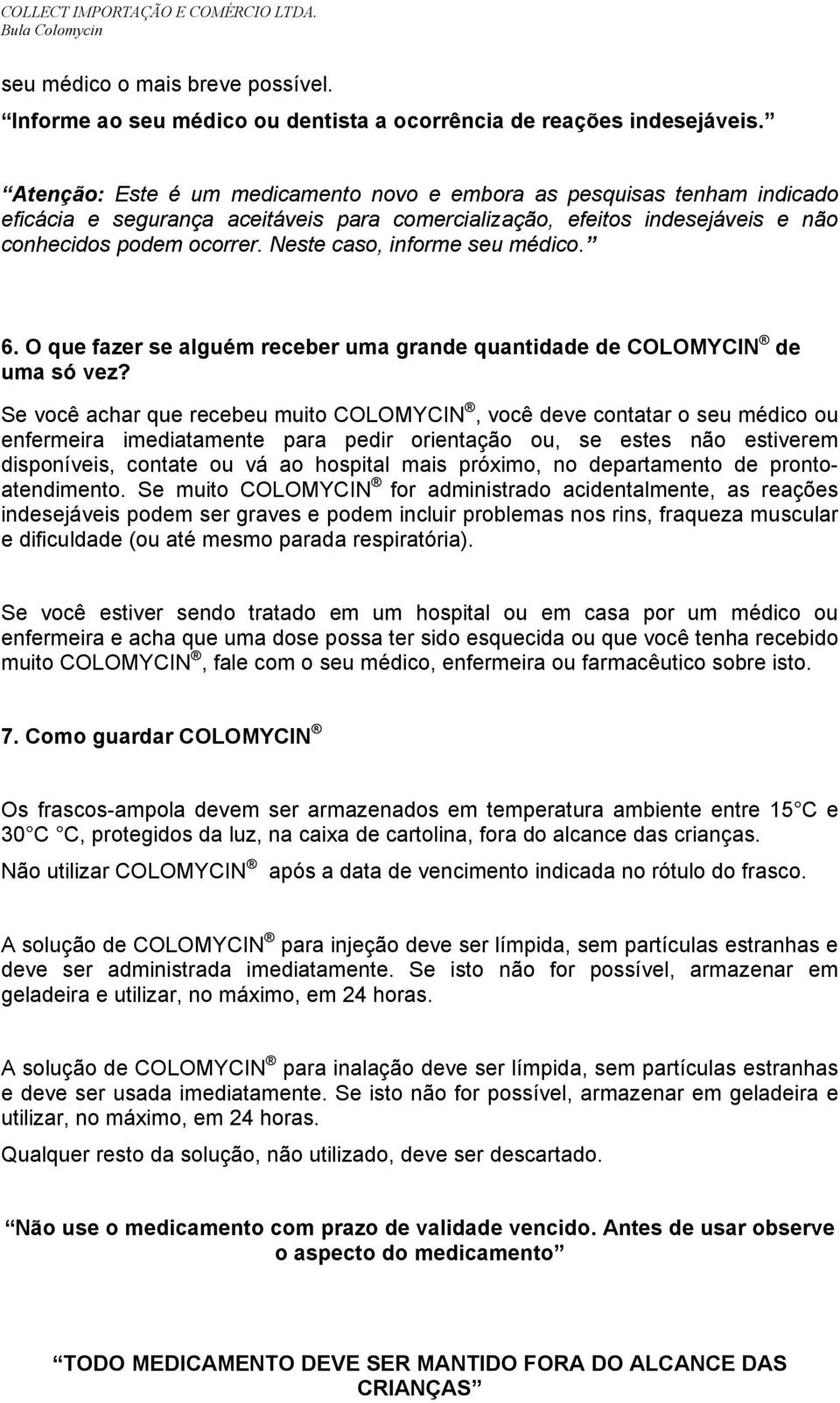 Neste caso, informe seu médico. 6. O que fazer se alguém receber uma grande quantidade de COLOMYCIN de uma só vez?