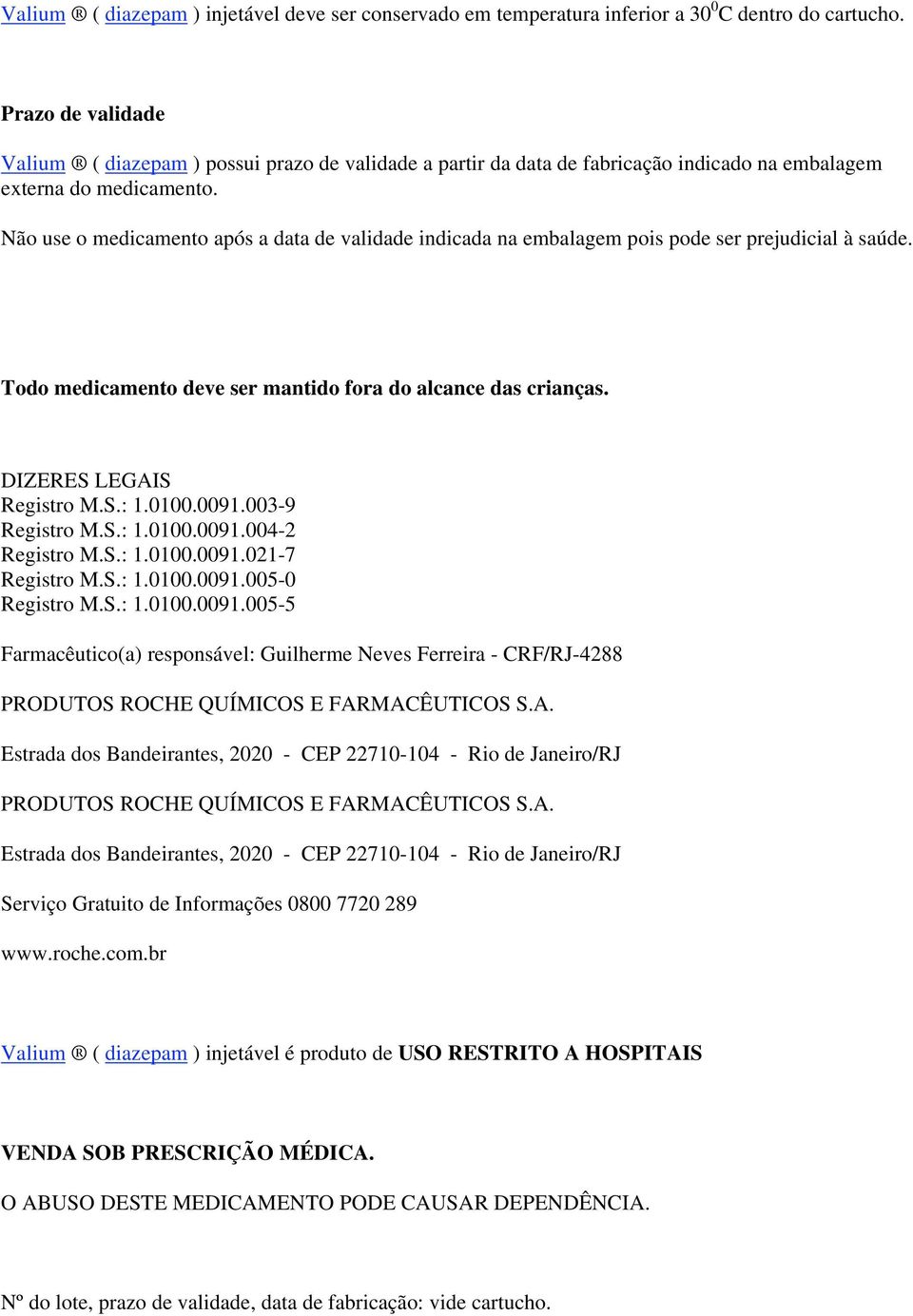 Não use o medicamento após a data de validade indicada na embalagem pois pode ser prejudicial à saúde. Todo medicamento deve ser mantido fora do alcance das crianças. DIZERES LEGAIS Registro M.S.: 1.