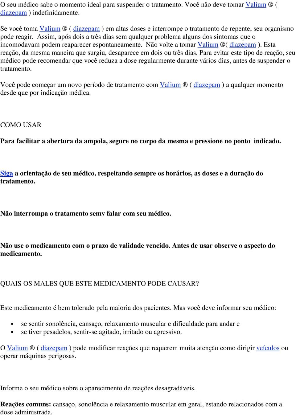 Assim, após dois a três dias sem qualquer problema alguns dos sintomas que o incomodavam podem reaparecer espontaneamente. Não volte a tomar Valium ( diazepam ).