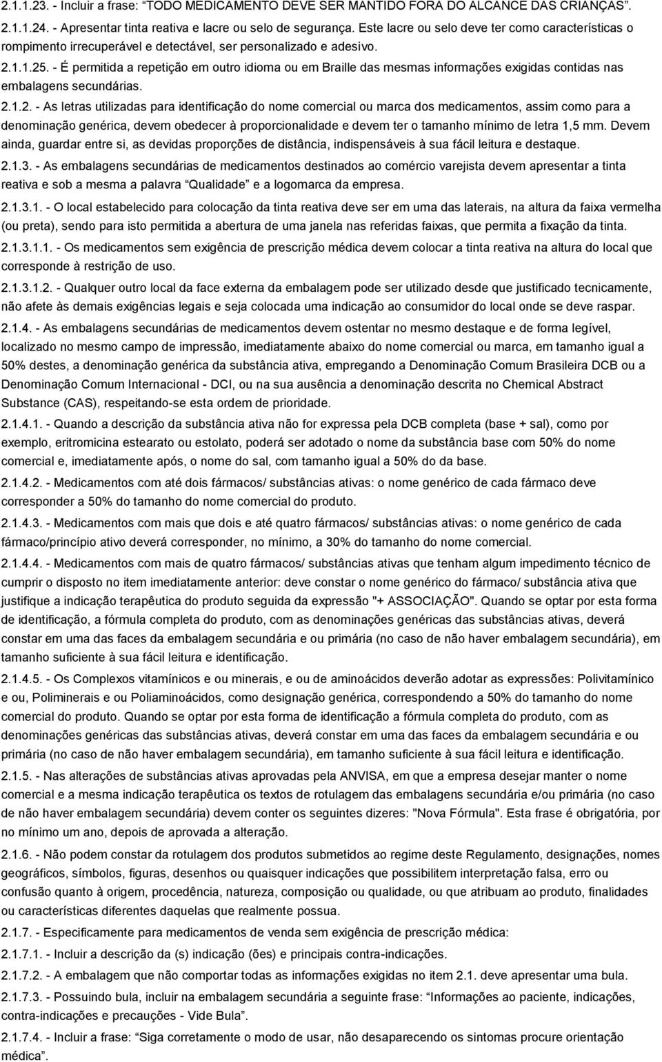 - É permitida a repetição em outro idioma ou em Braille das mesmas informações exigidas contidas nas embalagens secundárias. 2.