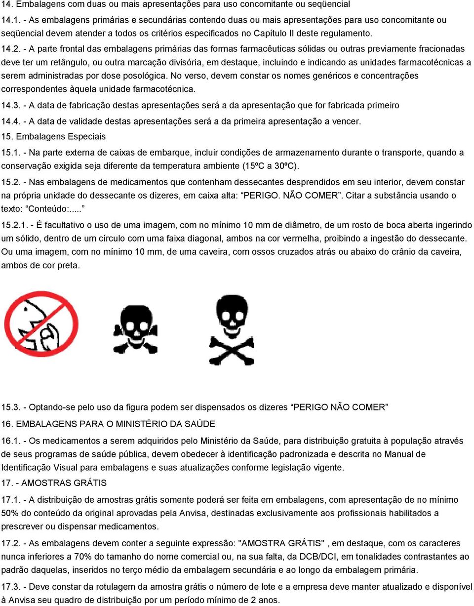 indicando as unidades farmacotécnicas a serem administradas por dose posológica. No verso, devem constar os nomes genéricos e concentrações correspondentes àquela unidade farmacotécnica. 14.3.