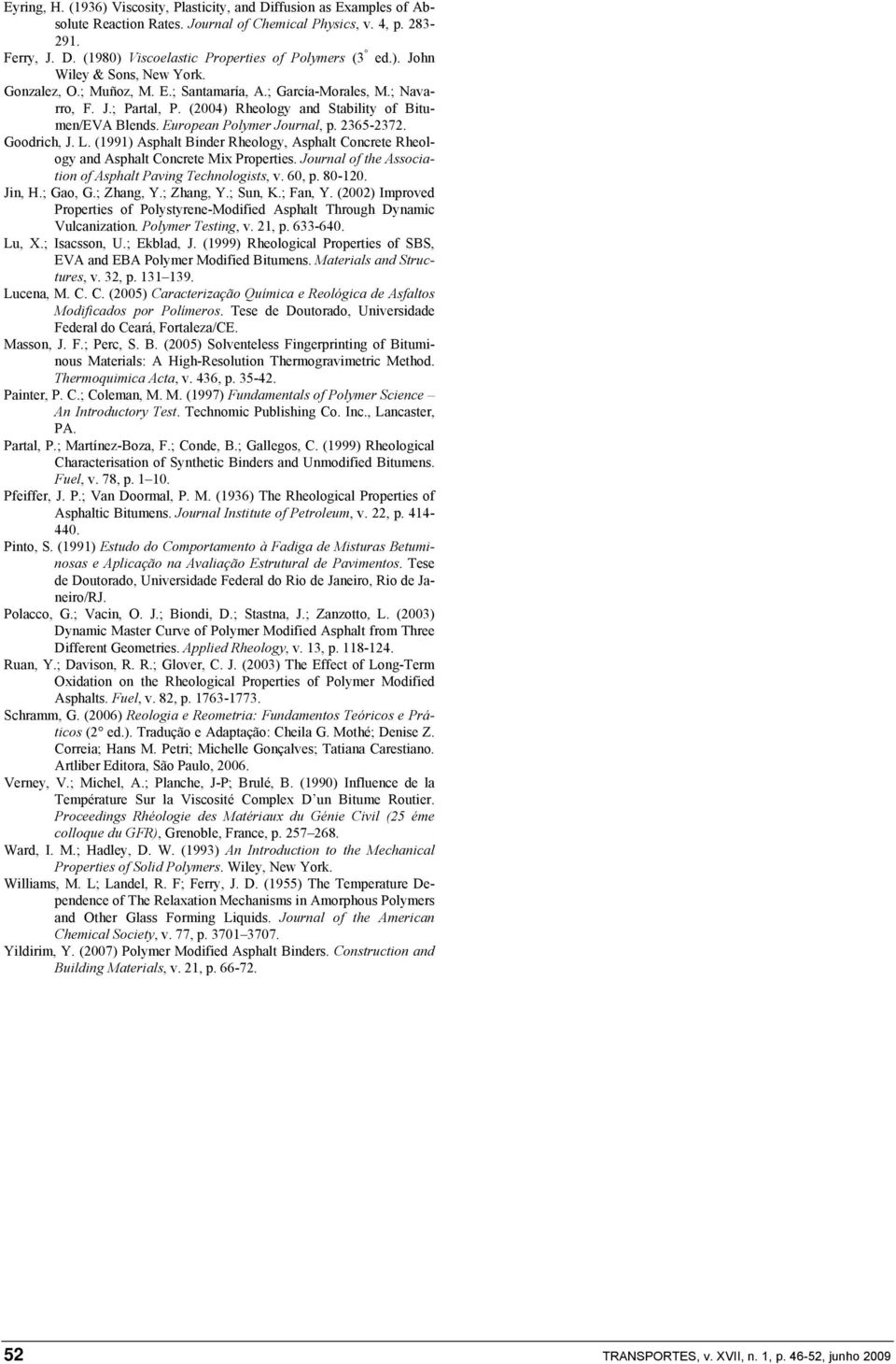 European Polymer Journal, p. 2365-2372. Goodrich, J. L. (1991) Asphalt Binder Rheology, Asphalt Concrete Rheology and Asphalt Concrete Mix Properties.