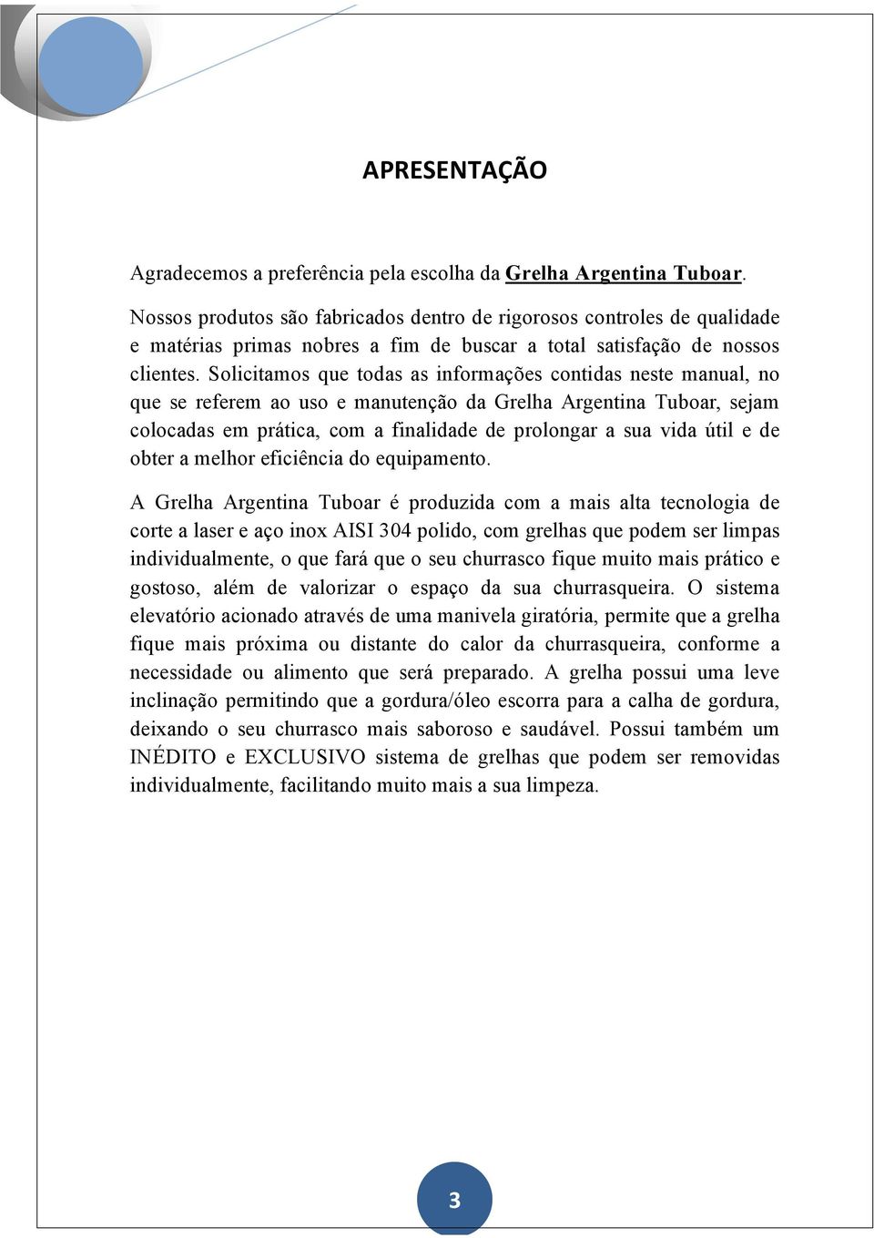 Solicitamos que todas as informações contidas neste manual, no que se referem ao uso e manutenção da Grelha Argentina Tuboar, sejam colocadas em prática, com a finalidade de prolongar a sua vida útil