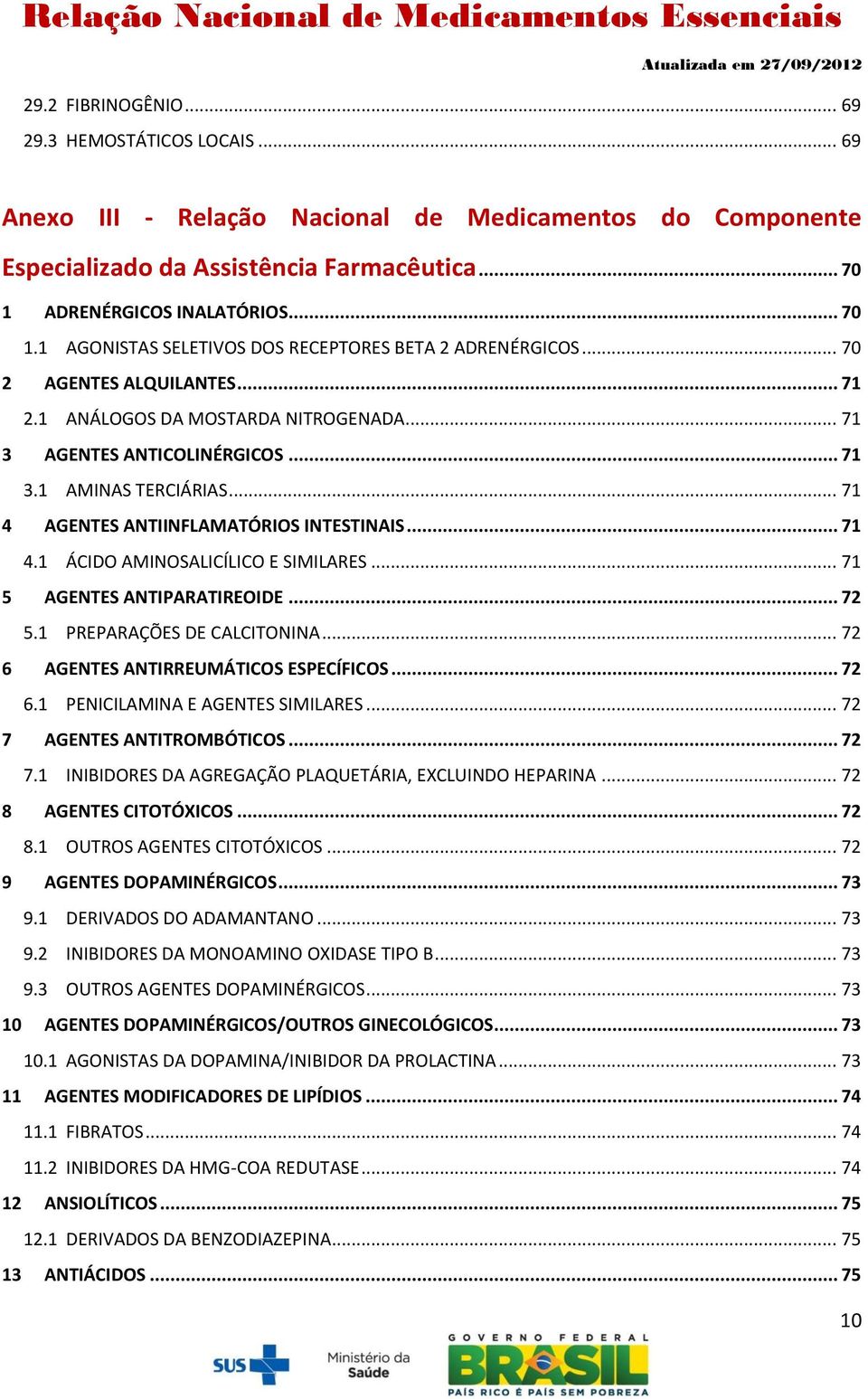 .. 71 4 AGENTES ANTIINFLAMATÓRIOS INTESTINAIS... 71 4.1 ÁCIDO AMINOSALICÍLICO E SIMILARES... 71 5 AGENTES ANTIPARATIREOIDE... 72 5.1 PREPARAÇÕES DE CALCITONINA.