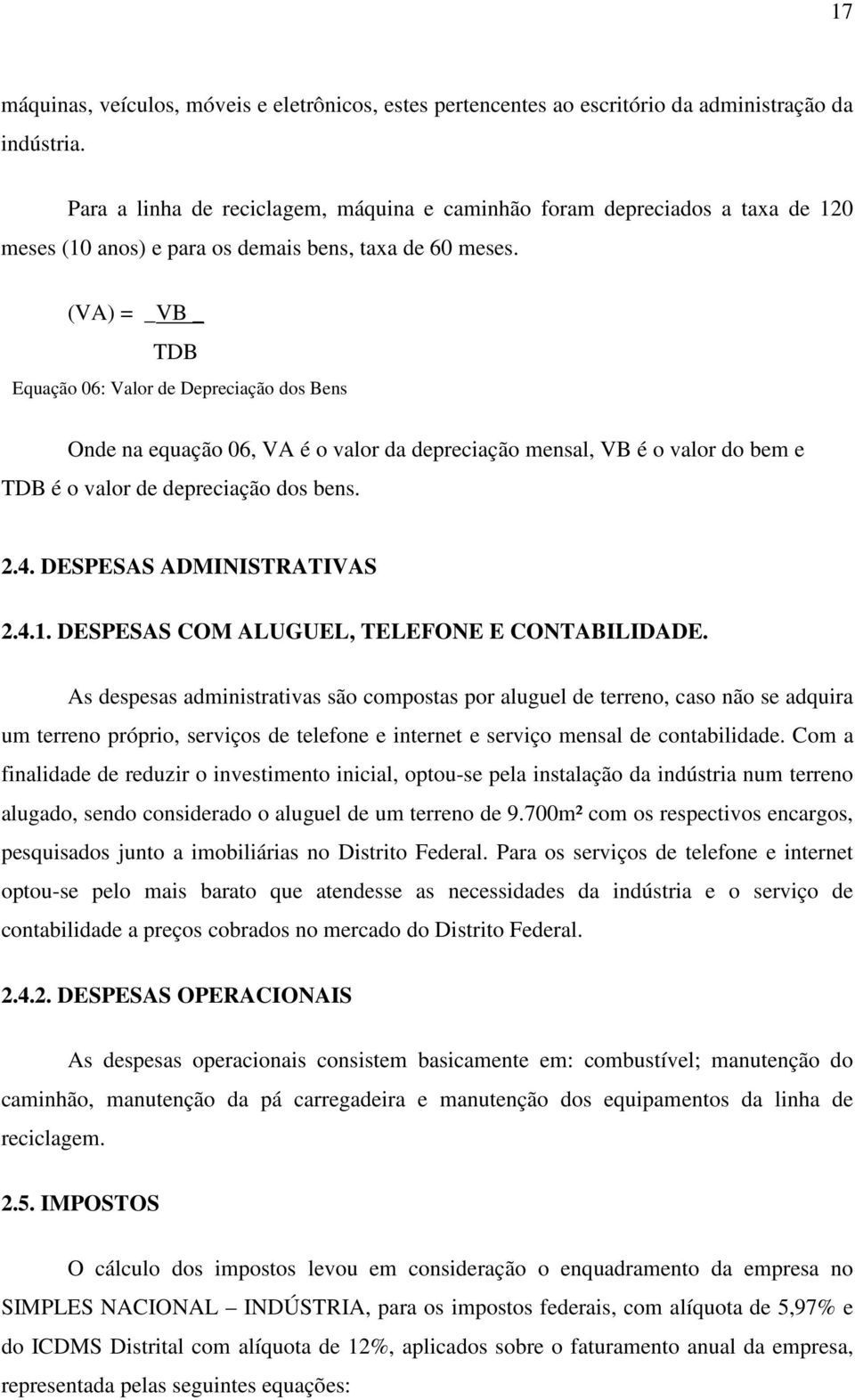 (VA) = _VB _ TDB Equação 06: Valor de Depreciação dos Bens Onde na equação 06, VA é o valor da depreciação mensal, VB é o valor do bem e TDB é o valor de depreciação dos bens. 2.4.