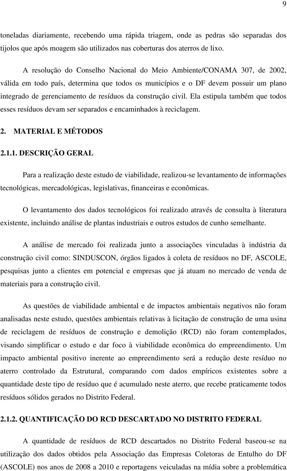 construção civil. Ela estipula também que todos esses resíduos devam ser separados e encaminhados à reciclagem. 2. MATERIAL E MÉTODOS 2.1.