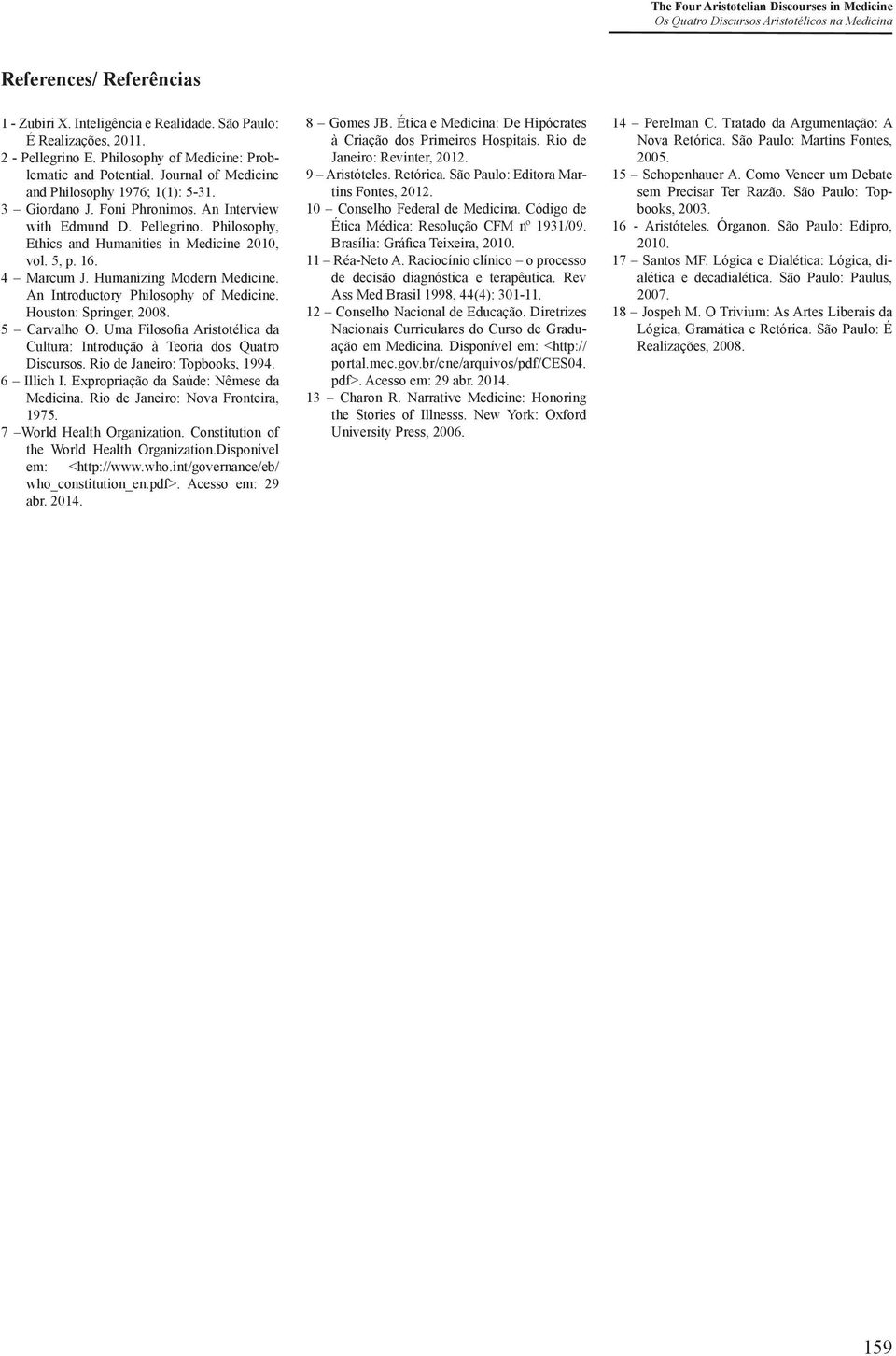 Philosophy, Ethics and Humanities in Medicine 2010, vol. 5, p. 16. 4 Marcum J. Humanizing Modern Medicine. An Introductory Philosophy of Medicine. Houston: Springer, 2008. 5 Carvalho O.