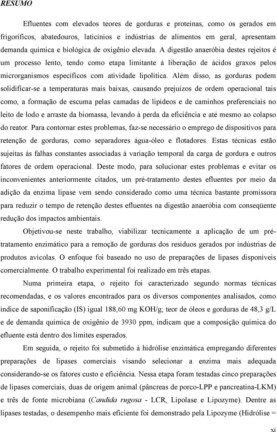 Além disso, as gorduras podem solidificar-se a temperaturas mais baixas, causando prejuízos de ordem operacional tais como, a formação de escuma pelas camadas de lipídeos e de caminhos preferenciais