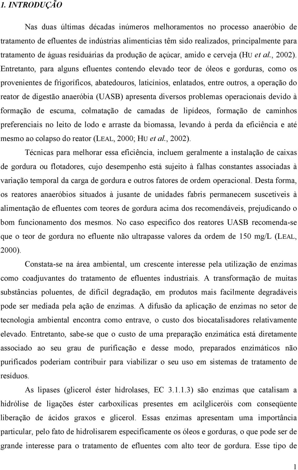 Entretanto, para alguns efluentes contendo elevado teor de óleos e gorduras, como os provenientes de frigoríficos, abatedouros, laticínios, enlatados, entre outros, a operação do reator de digestão