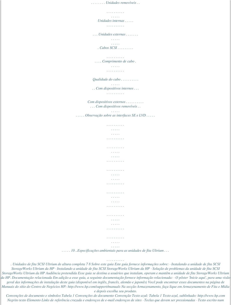 ... Unidades de fita SCSI Ultrium de altura completa 7 8 Sobre este guia Este guia fornece informações sobre: Instalando a unidade de fita SCSI StorageWorks Ultrium da HP Instalando a unidade de fita