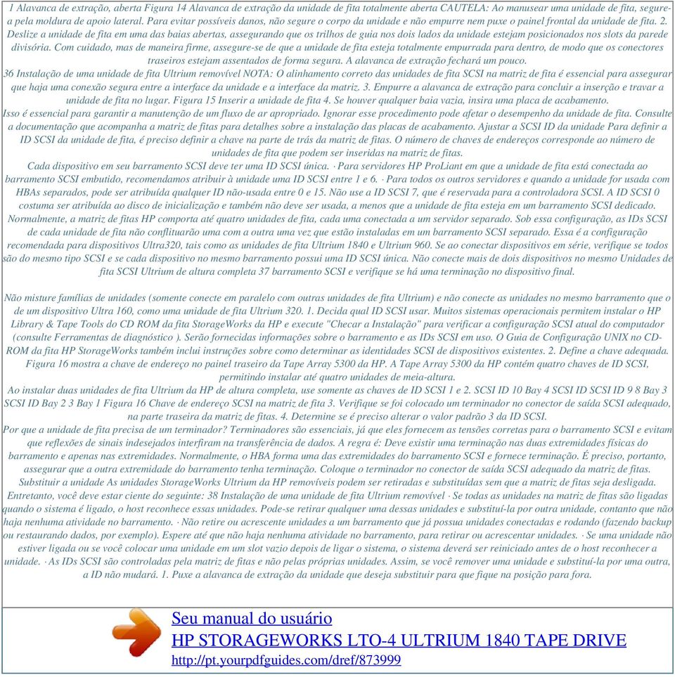 Para evitar possíveis danos, não segure o corpo da unidade e não empurre nem puxe o painel frontal da unidade de fita. 2.