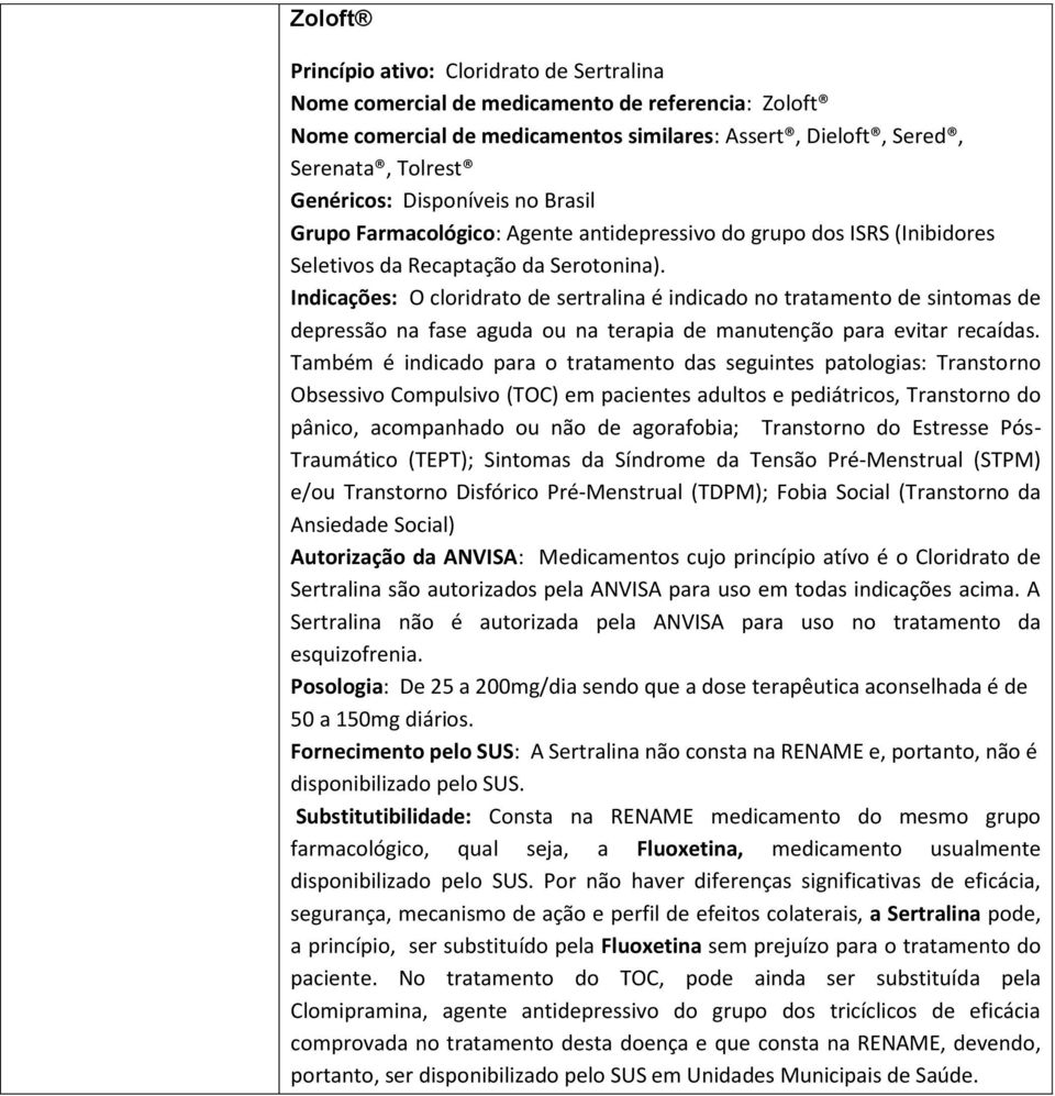 Indicações: O cloridrato de sertralina é indicado no tratamento de sintomas de depressão na fase aguda ou na terapia de manutenção para evitar recaídas.