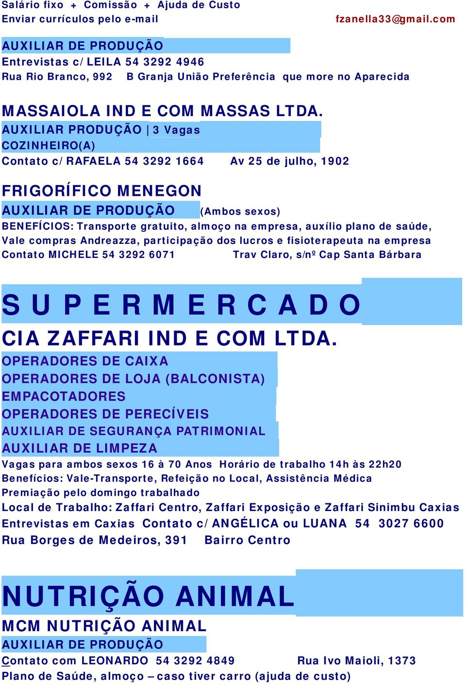 AUXILIAR PRODUÇÃO 3 Vagas COZINHEIRO(A) Contato c/ RAFAELA 54 3292 1664 Av 25 de julho, 1902 FRIGORÍFICO MENEGON (Ambos sexos) BENEFÍCIOS: Transporte gratuito, almoço na empresa, auxílio plano de