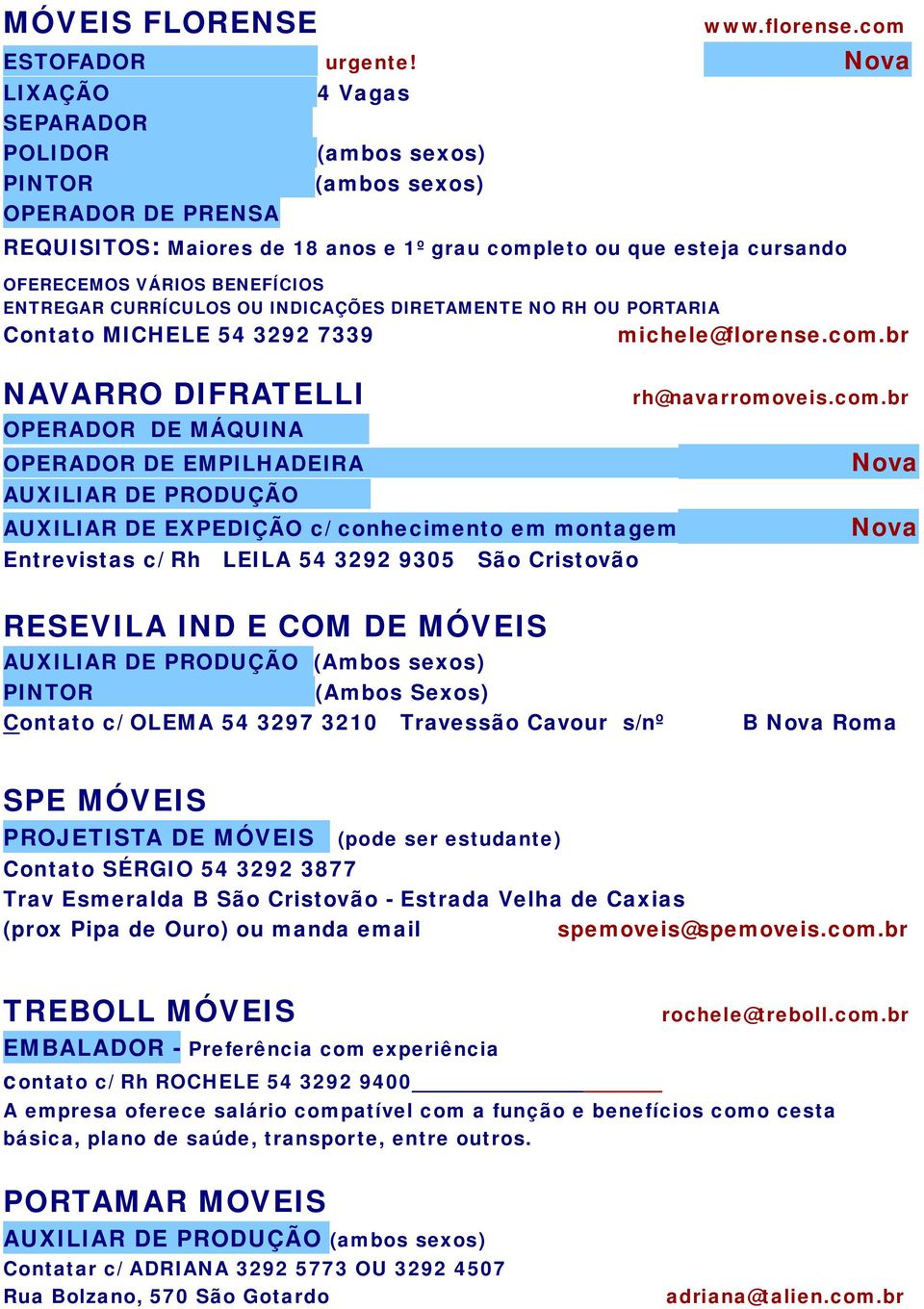 CURRÍCULOS OU INDICAÇÕES DIRETAMENTE NO RH OU PORTARIA Contato MICHELE 54 3292 7339 michele@florense.com.