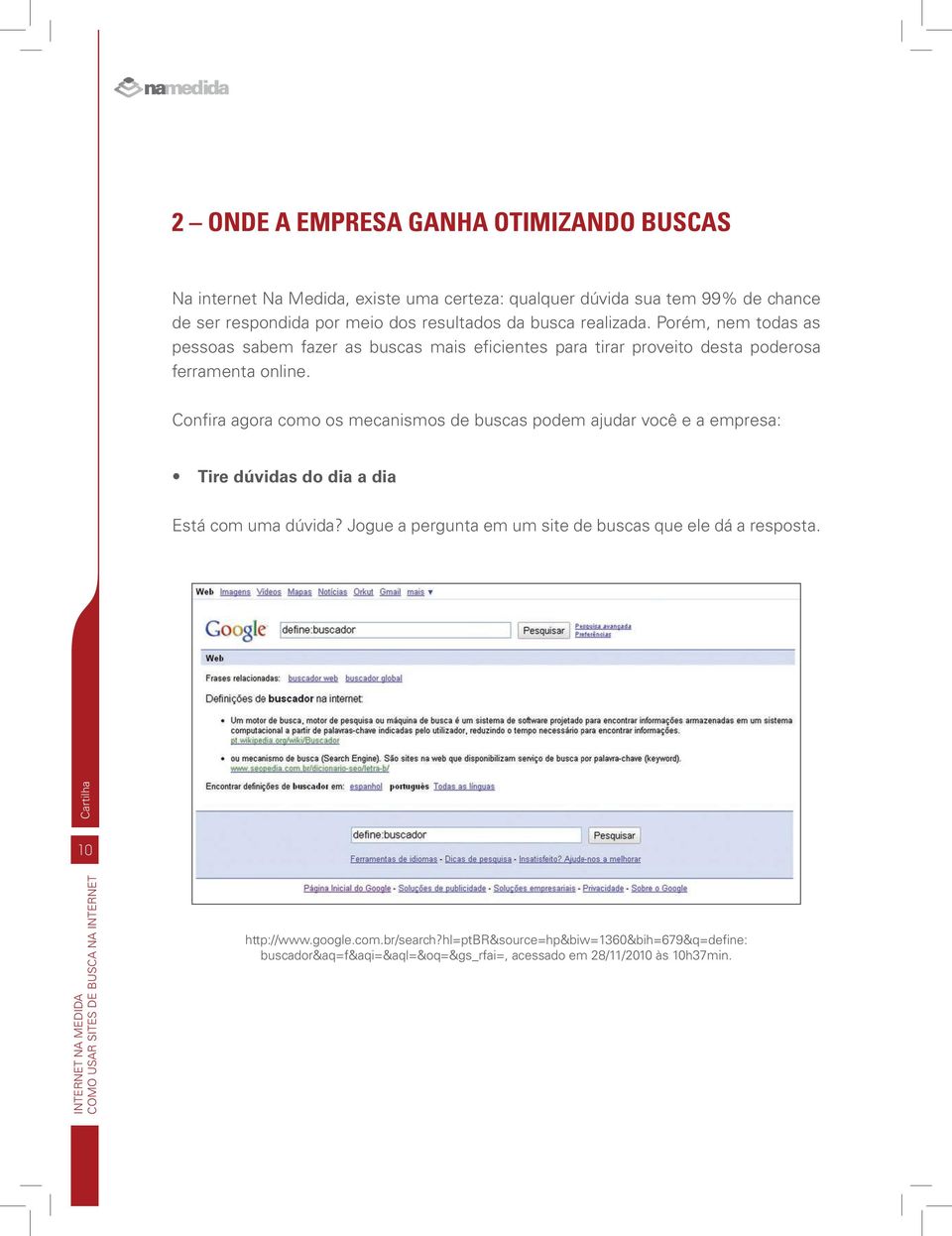 Confira agora como os mecanismos de buscas podem ajudar você e a empresa: Tire dúvidas do dia a dia Está com uma dúvida?