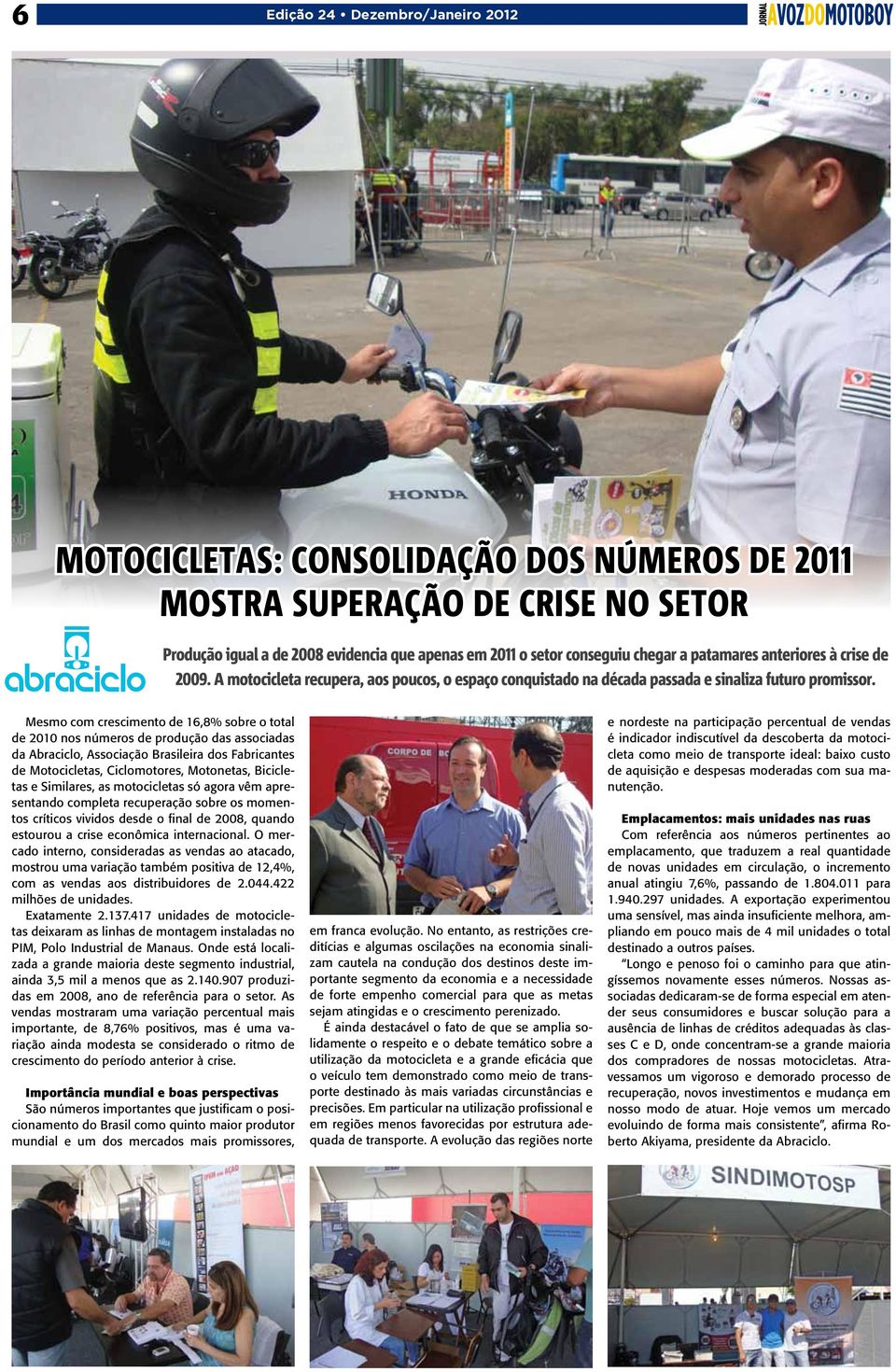 Mesmo com crescimento de 16,8% sobre o total de 2010 nos números de produção das associadas da Abraciclo, Associação Brasileira dos Fabricantes de Motocicletas, Ciclomotores, Motonetas, Bicicletas e