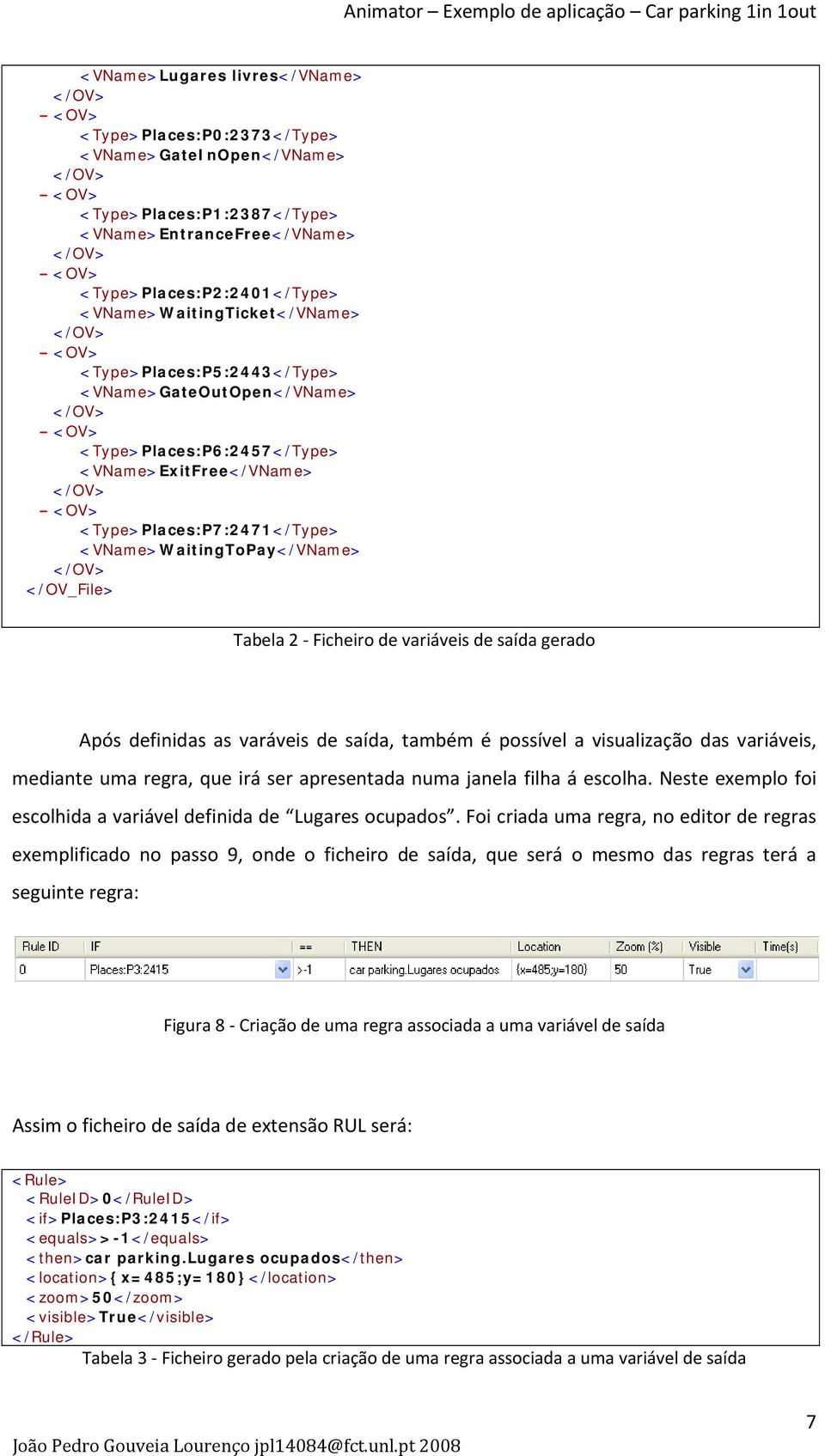 variáveis de saída gerado Após definidas as varáveis de saída, também é possível a visualização das variáveis, mediante uma regra, que irá ser apresentada numa janela filha á escolha.