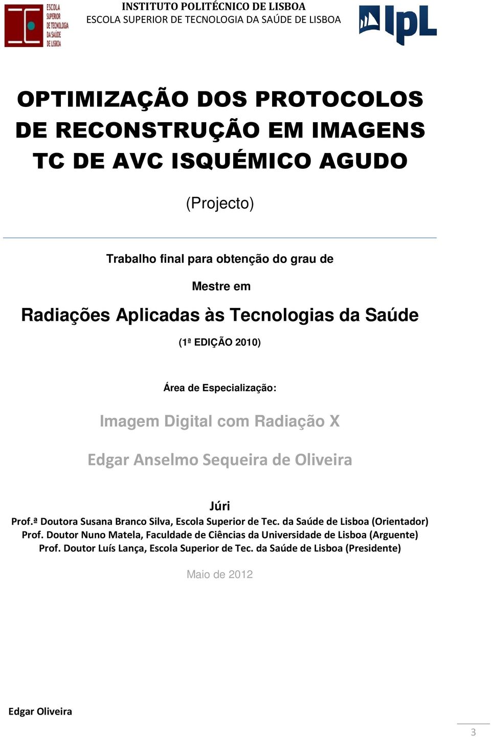 com Radiação X Edgar Anselmo Sequeira de Oliveira Júri Prof.ª Doutora Susana Branco Silva, Escola Superior de Tec. da Saúde de Lisboa (Orientador) Prof.