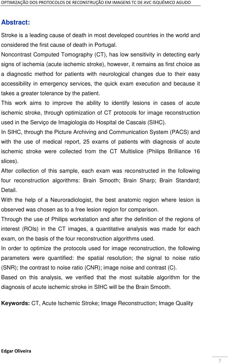 neurological changes due to their easy accessibility in emergency services, the quick exam execution and because it takes a greater tolerance by the patient.