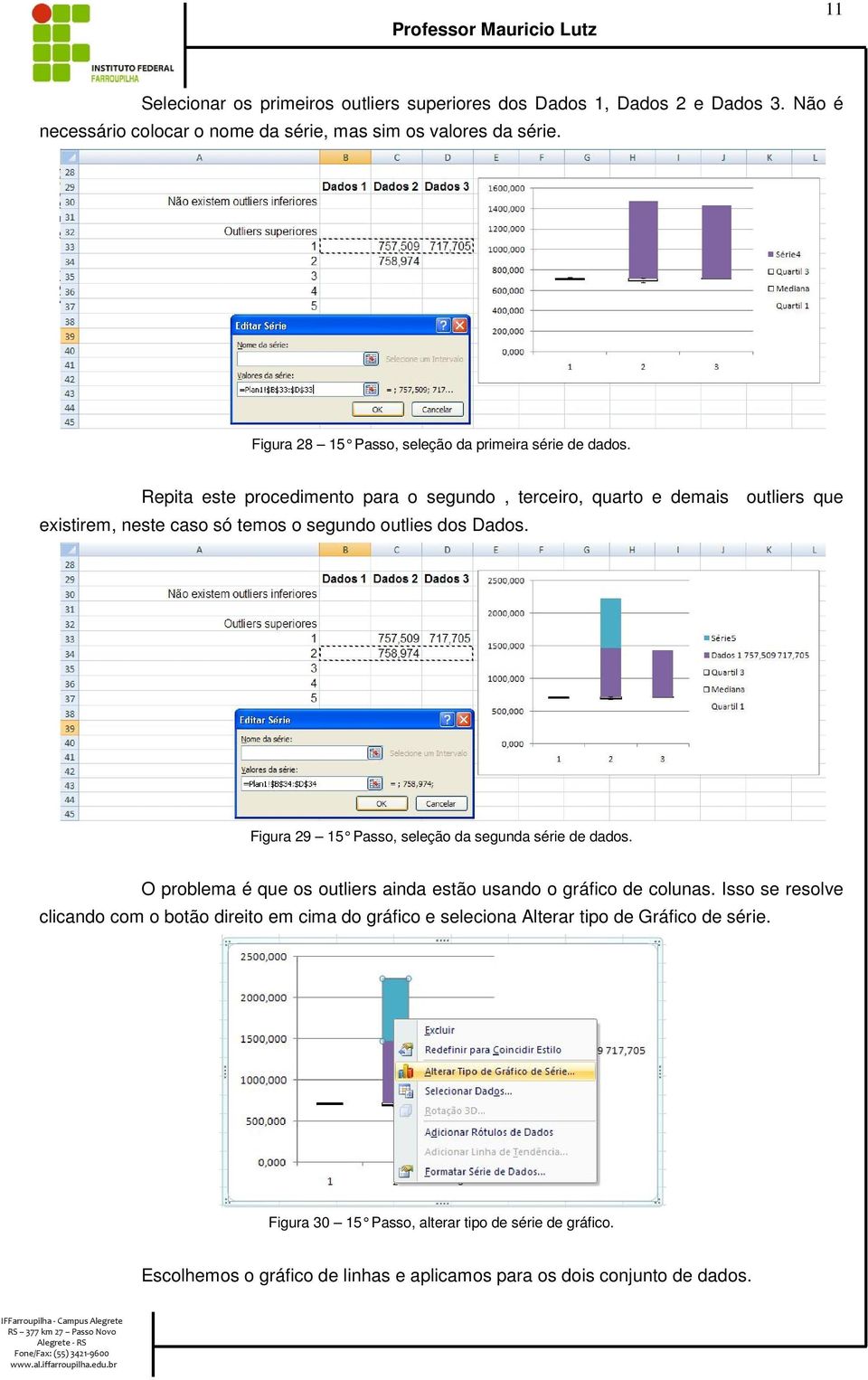 Repita este procedimento para o segundo, terceiro, quarto e demais outliers que existirem, neste caso só temos o segundo outlies dos Dados.