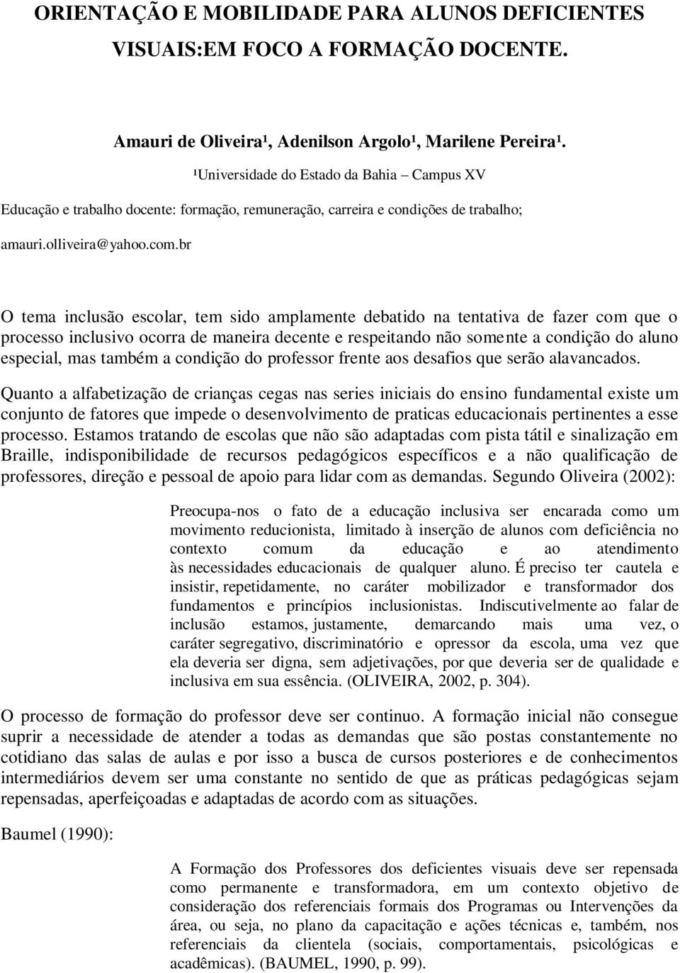 br O tema inclusão escolar, tem sido amplamente debatido na tentativa de fazer com que o processo inclusivo ocorra de maneira decente e respeitando não somente a condição do aluno especial, mas