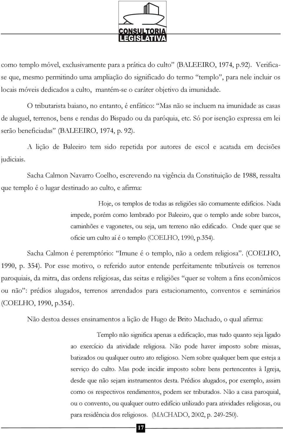 O tributarista baiano, no entanto, é enfático: Mas não se incluem na imunidade as casas de aluguel, terrenos, bens e rendas do Bispado ou da paróquia, etc.