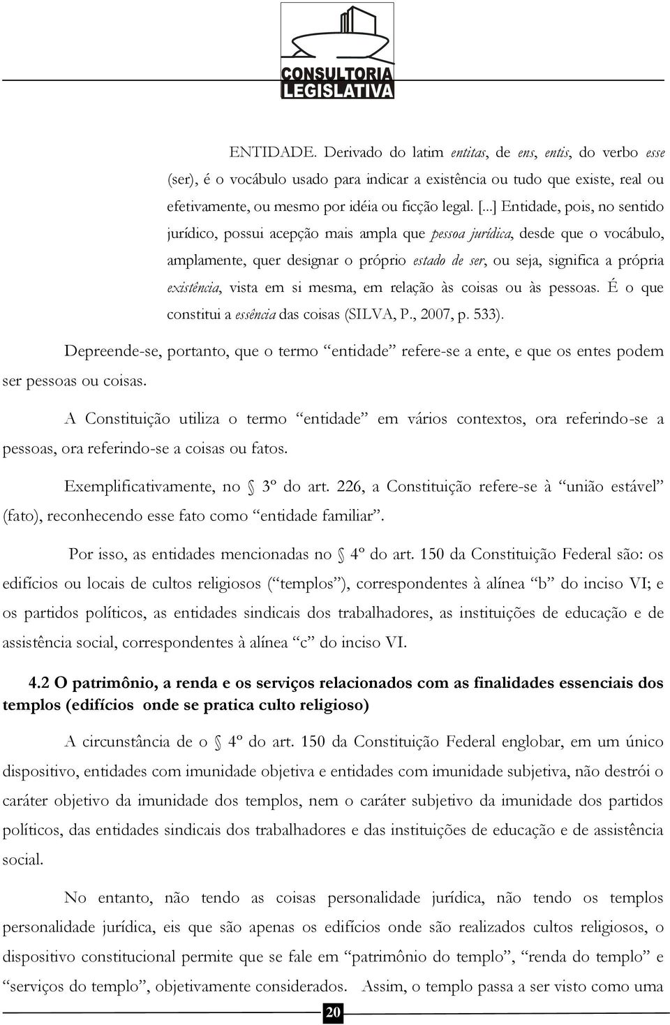 existência, vista em si mesma, em relação às coisas ou às pessoas. É o que constitui a essência das coisas (SILVA, P., 2007, p. 533).