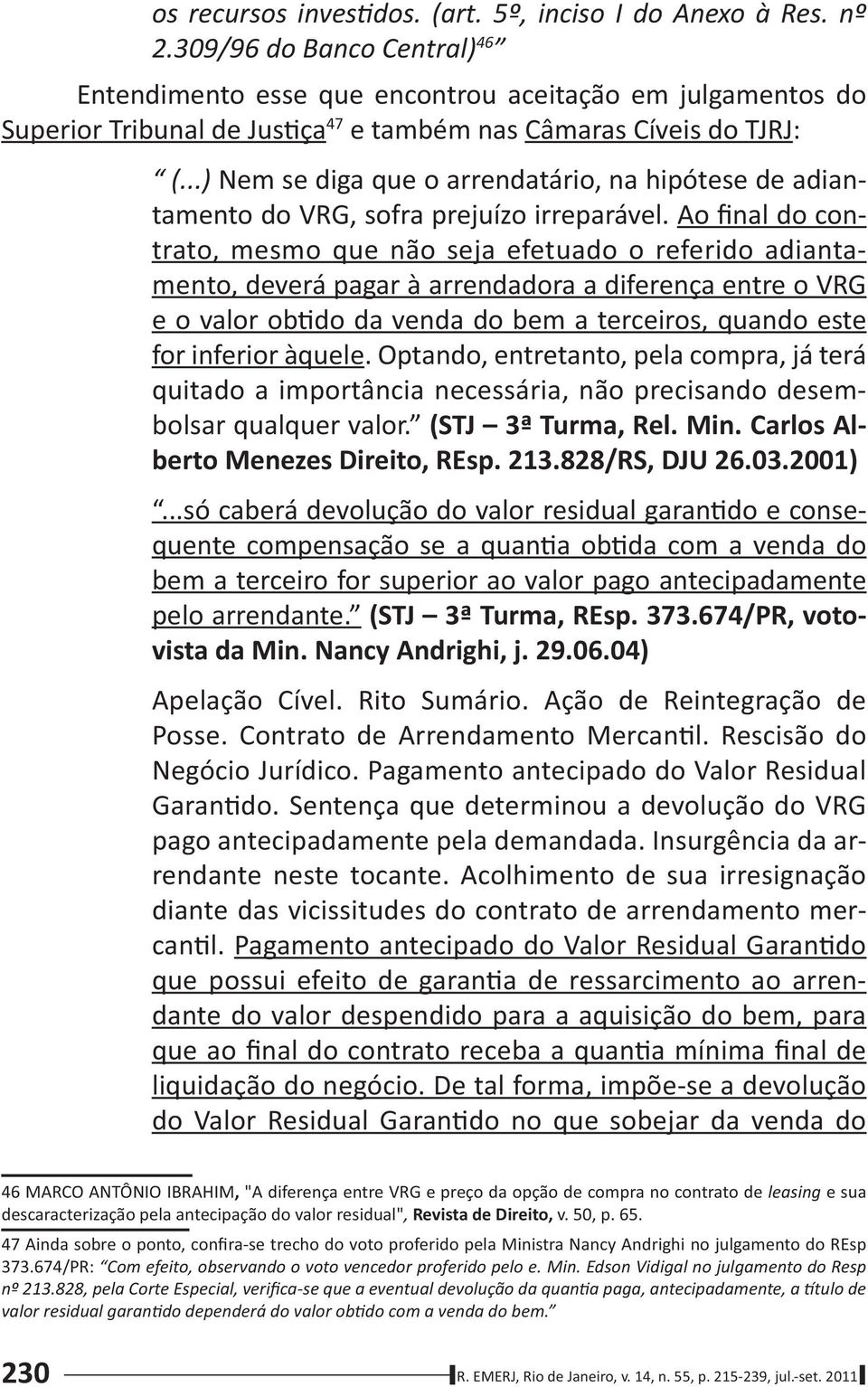 ..) Nem se diga que o arrendatário, na hipótese de adiantamento do VRG, sofra prejuízo irreparável.