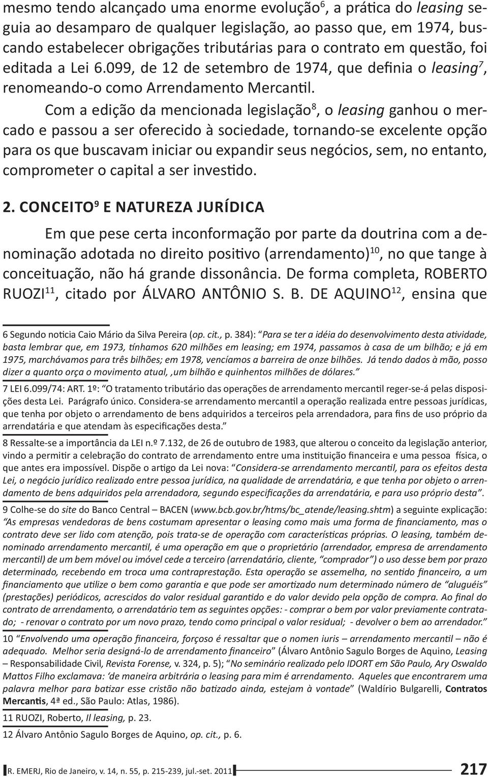 Com a edição da mencionada legislação 8, o leasing ganhou o mercado e passou a ser oferecido à sociedade, tornando-se excelente opção para os que buscavam iniciar ou expandir seus negócios, sem, no