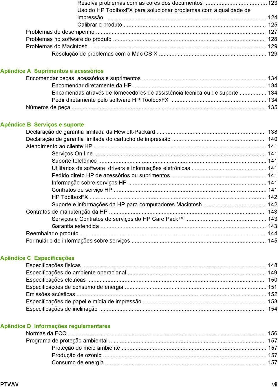 .. 134 Encomendar diretamente da HP... 134 Encomendas através de fornecedores de assistência técnica ou de suporte... 134 Pedir diretamente pelo software HP ToolboxFX... 134 Números de peça.