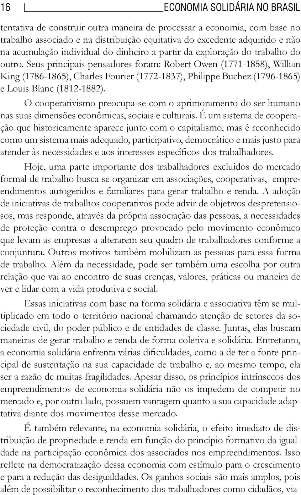 Seus principais pensadores foram: Robert Owen (1771-1858), Willian King (1786-1865), Charles Fourier (1772-1837), Philippe Buchez (1796-1865) e Louis Blanc (1812-1882).