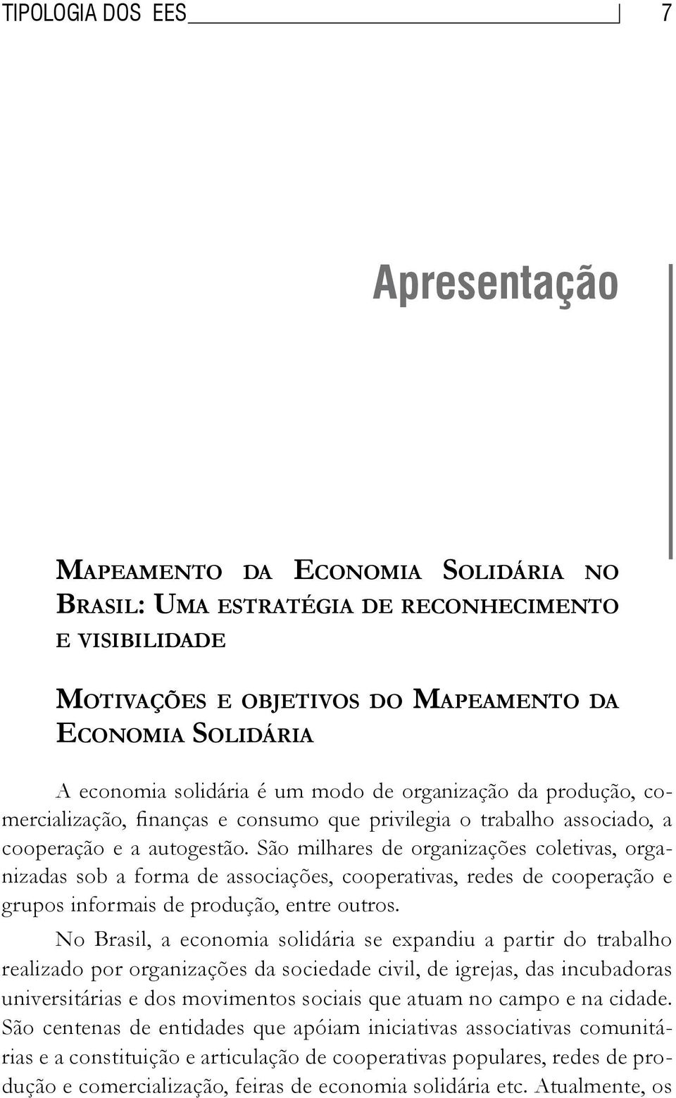 São milhares de organizações coletivas, organizadas sob a forma de associações, cooperativas, redes de cooperação e grupos informais de produção, entre outros.