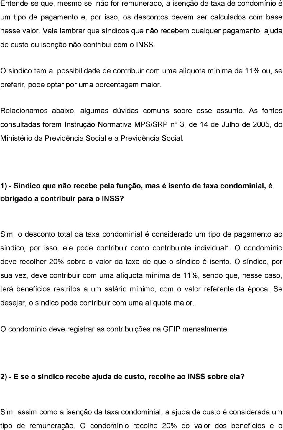 O síndico tem a possibilidade de contribuir com uma alíquota mínima de 11% ou, se preferir, pode optar por uma porcentagem maior. Relacionamos abaixo, algumas dúvidas comuns sobre esse assunto.