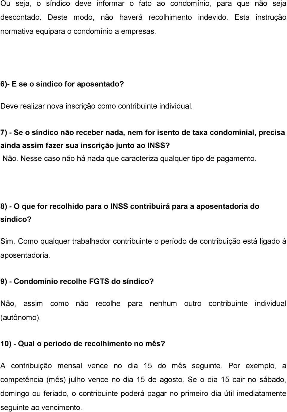 7) - Se o síndico não receber nada, nem for isento de taxa condominial, precisa ainda assim fazer sua inscrição junto ao INSS? Não. Nesse caso não há nada que caracteriza qualquer tipo de pagamento.