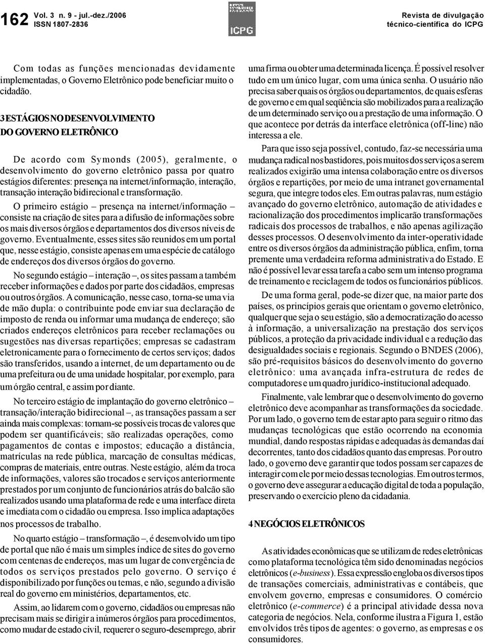 internet/informação, interação, transação interação bidirecional e transformação.