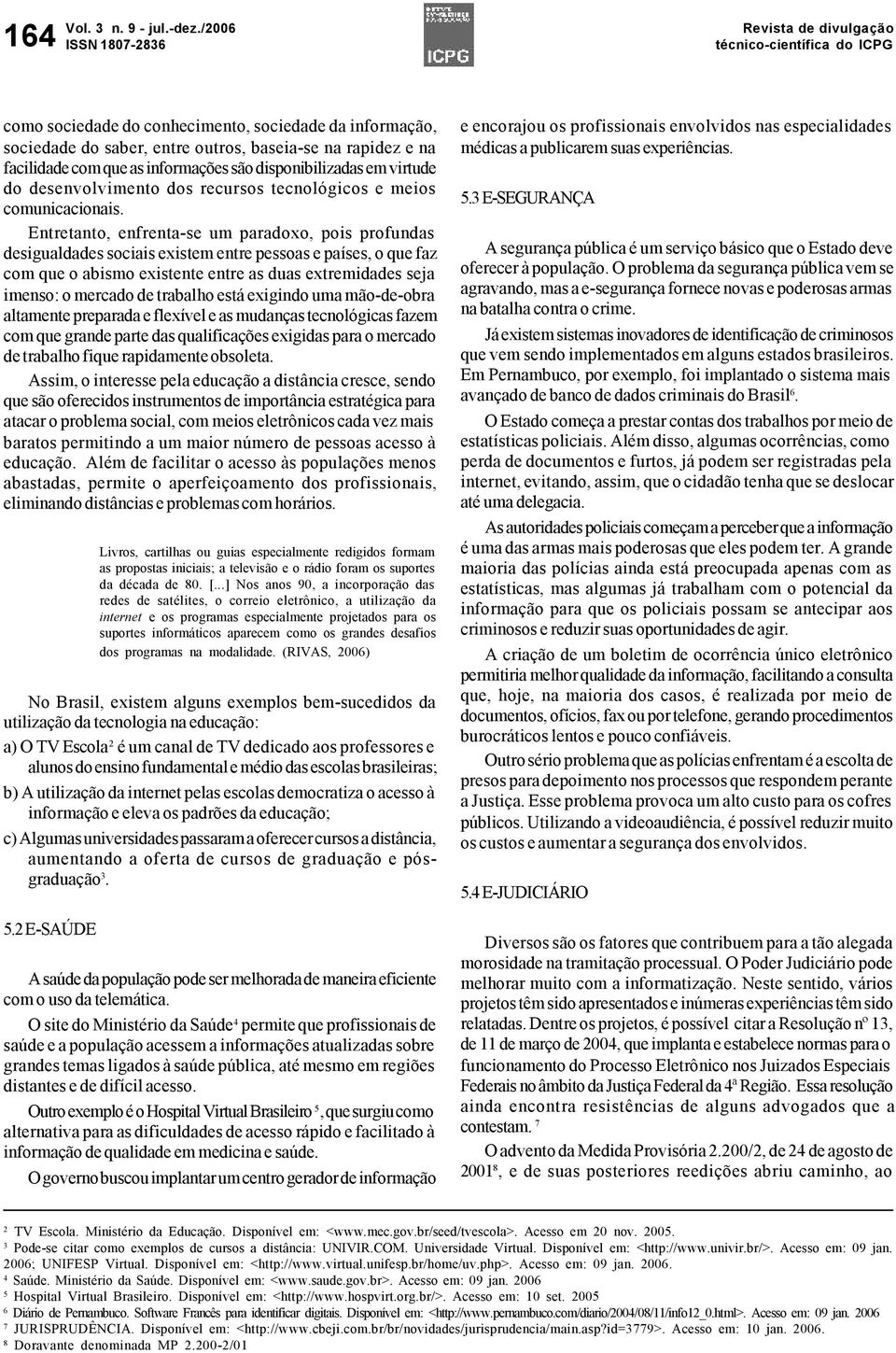 Entretanto, enfrenta-se um paradoxo, pois profundas desigualdades sociais existem entre pessoas e países, o que faz com que o abismo existente entre as duas extremidades seja imenso: o mercado de