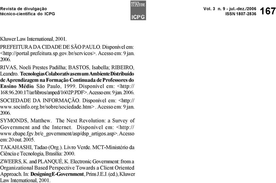 São Paulo, 1999. Disponível em: <http:// 168.96.200.17/ar/libros/anped/1602P.PDF>. Acesso em: 9 jan. 2006. SOCIEDADE DA INFORMAÇÃO. Disponível em: <http:// www.socinfo.org.br/sobre/sociedade.htm>.