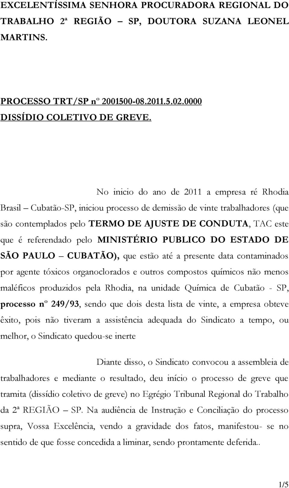 pelo MINISTÉRIO PUBLICO DO ESTADO DE SÃO PAULO CUBATÃO), que estão até a presente data contaminados por agente tóxicos organoclorados e outros compostos químicos não menos maléficos produzidos pela