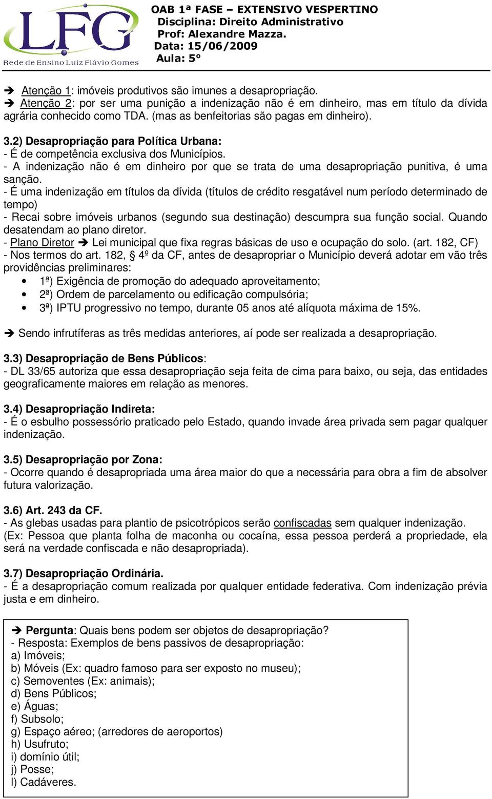 - A indenização não é em dinheiro por que se trata de uma desapropriação punitiva, é uma sanção.