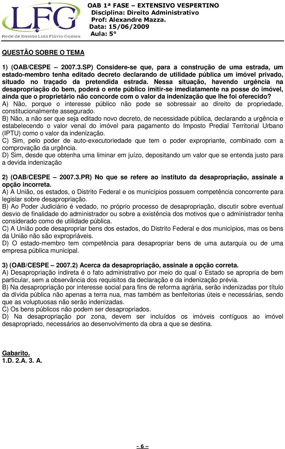 Nessa situação, havendo urgência na desapropriação do bem, poderá o ente público imitir-se imediatamente na posse do imóvel, ainda que o proprietário não concorde com o valor da indenização que lhe