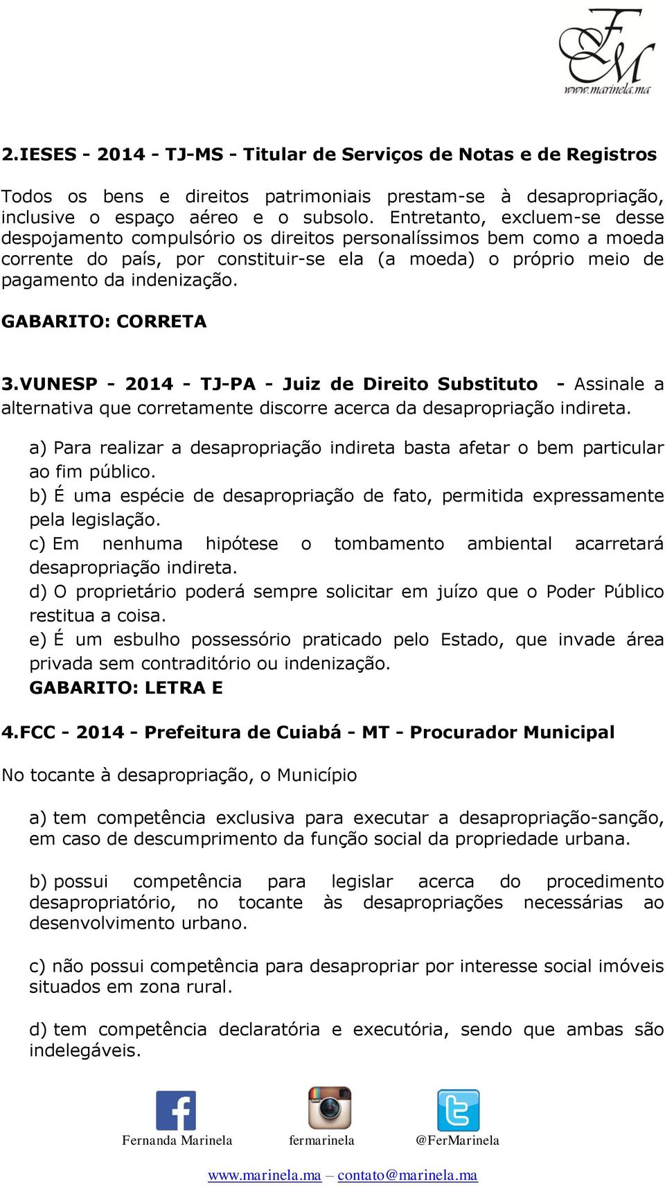 GABARITO: CORRETA 3.VUNESP - 2014 - TJ-PA - Juiz de Direito Substituto - Assinale a alternativa que corretamente discorre acerca da desapropriação indireta.